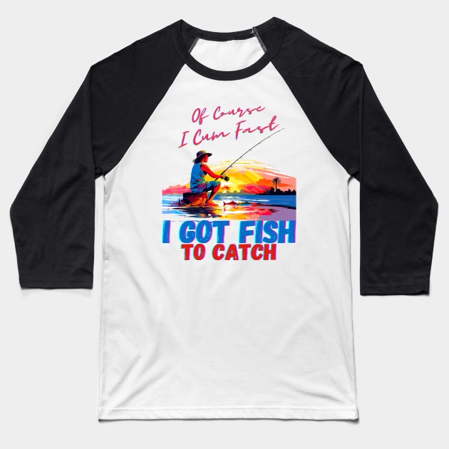 Of Course I Cum Fast I Got Fish To Catch Baseball T-Shirt by AssoDesign